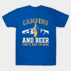 Camping And Beer Thats Why Im Here T-Shirt - Funny Mountain Beer Humor Tee