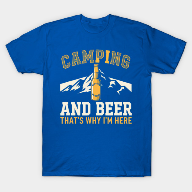 Camping And Beer Thats Why Im Here T-Shirt - Funny Mountain Beer Humor Tee