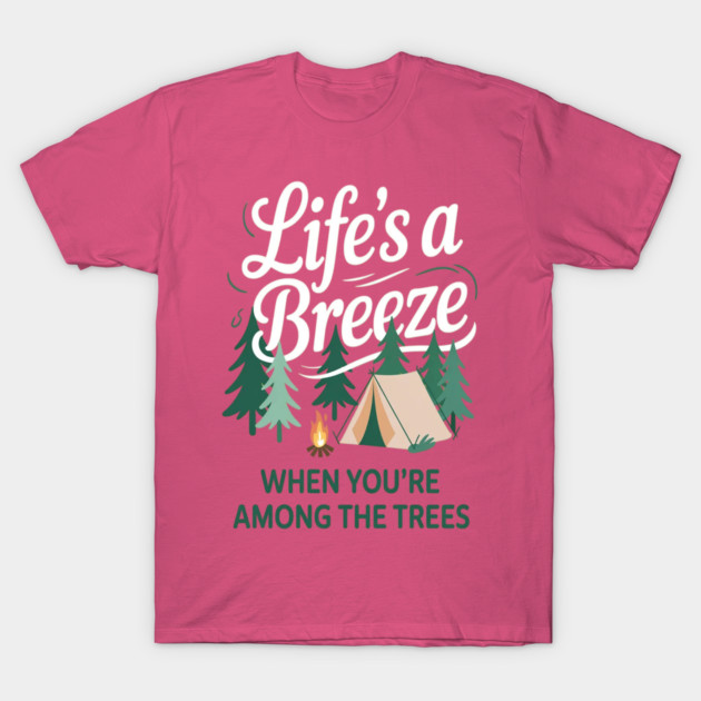 Lifes A Breeze When Youre Among The Trees Camping Outdoors T-Shirt